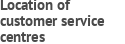 Location of customer service centres